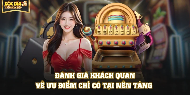 Đánh giá khách quan về ưu điểm chỉ có tại nền tảng