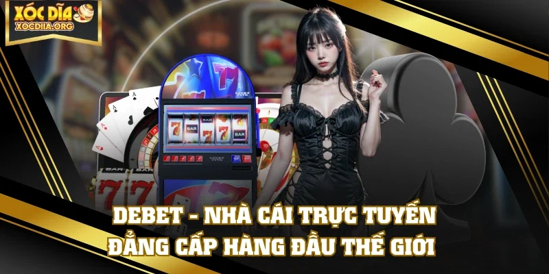 DEBET - Nhà Cái Trực Tuyến Đẳng Cấp Hàng Đầu Thế Giới
