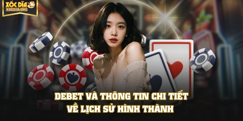 DEBET và thông tin chi tiết về lịch sử hình thành