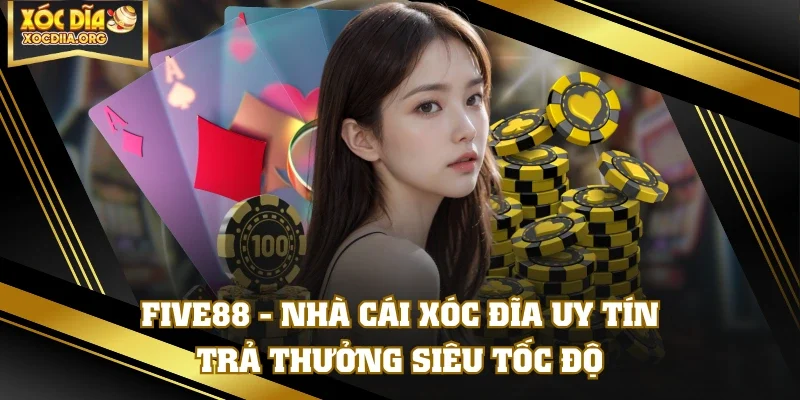 FIVE88 - Nhà Cái Xóc Đĩa Uy Tín, Trả Thưởng Siêu Tốc Độ