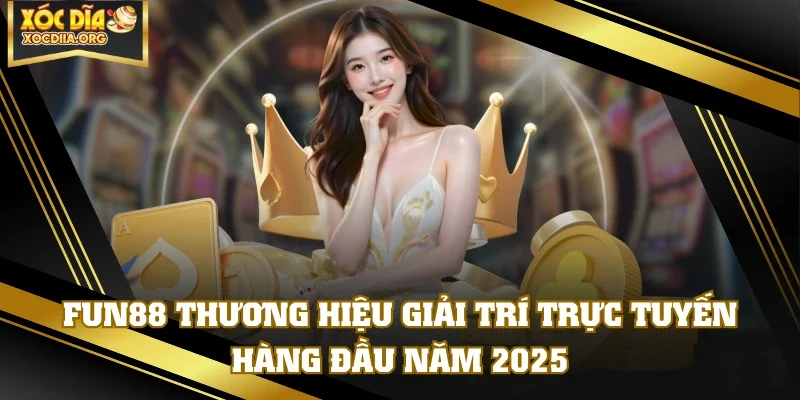 FUN88 Thương Hiệu Giải Trí Trực Tuyến Hàng Đầu Năm 2025