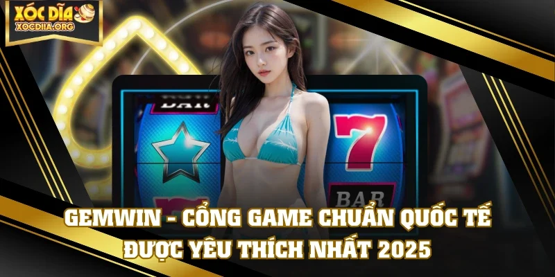 GEMWIN - Cổng Game Chuẩn Quốc Tế Được Yêu Thích Nhất 2025