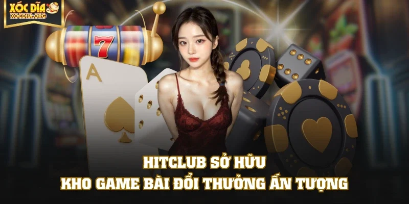 HITCLUB sở hữu kho game bài đổi thưởng ấn tượng