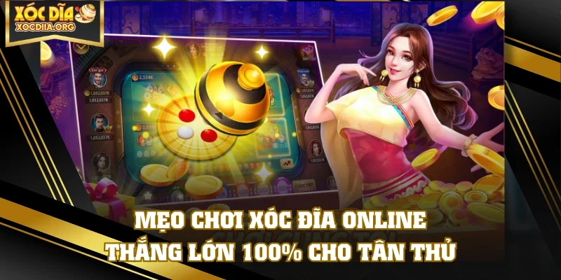 Mẹo Chơi Xóc Đĩa Online Thắng Lớn 100% Cho Tân Thủ