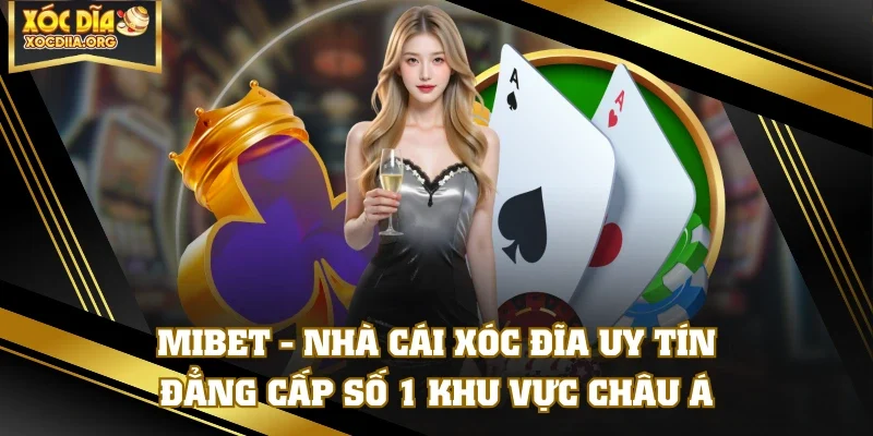 MIBET - Nhà Cái Xóc Đĩa Uy Tín, Đẳng Cấp Số 1 Khu Vực Châu Á