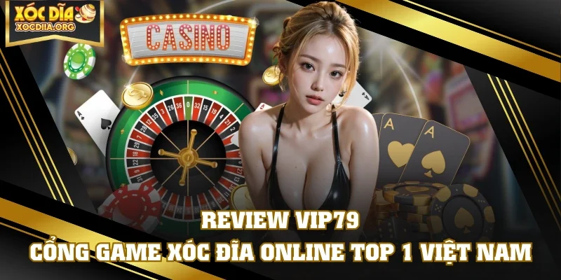 Review VIP79 - Cổng Game Xóc Đĩa Online Top 1 Việt Nam