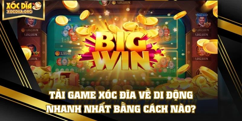 Tải Game Xóc Đĩa Về Di Động Nhanh Nhất Bằng Cách Nào?