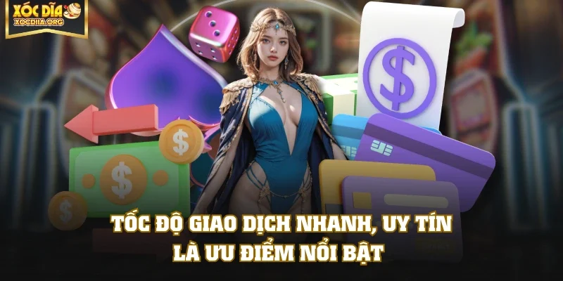 Tốc độ giao dịch nhanh, uy tín là ưu điểm nổi bật 