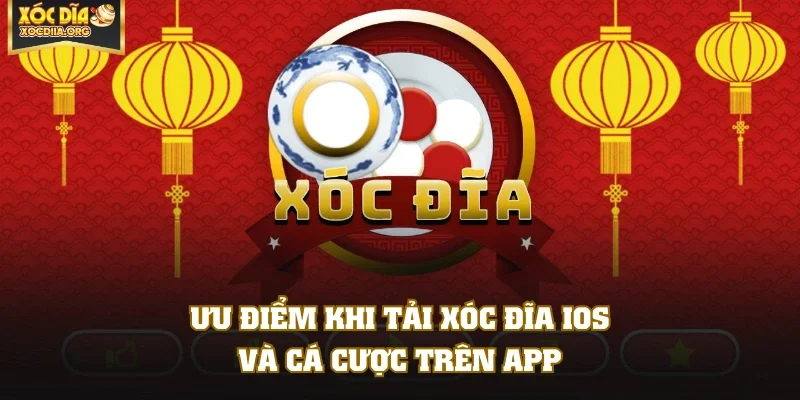 Ưu điểm khi tải Xóc Đĩa IOS và cá cược trên app