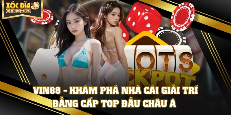 VIN88 - Khám Phá Nhà Cái Giải Trí Đẳng Cấp Top Đầu Châu Á